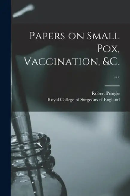 Papers on Small Pox, Vaccination, &c. ... by Robert 1830-1899 Pringle