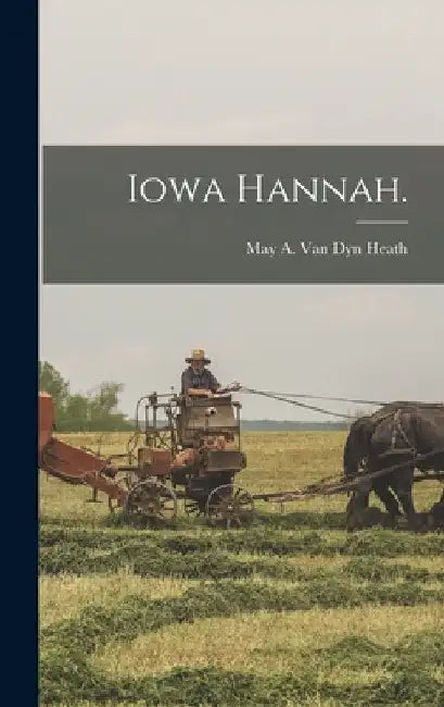 Iowa Hannah. by May A. Van Dyn Heath