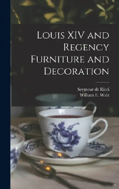 Louis XIV and Regency Furniture and Decoration by Seymour De 1881-1942 Ricci
