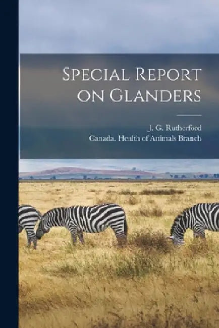 Special Report on Glanders [microform] by J. G. (John Gunion) 1857 Rutherford