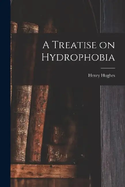A Treatise on Hydrophobia [microform] by Henry Hughes