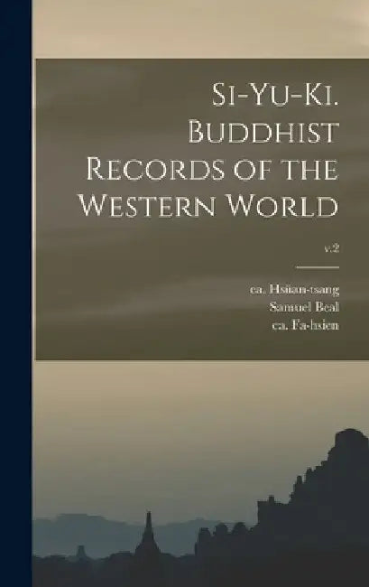 Si-yu-ki. Buddhist Records of the Western World; v.2 by Ca 596-664 Hsüan-Tsang