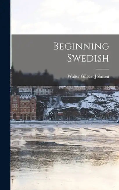 Beginning Swedish by Walter Gilbert 1905-1983 Johnson