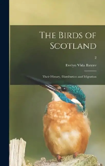 The Birds of Scotland; Their History, Distribution and Migration; 2 by Evelyn Vida Baxter