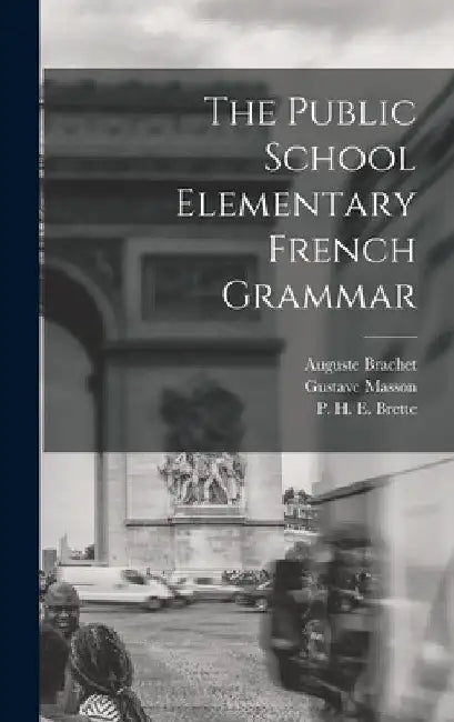 The Public School Elementary French Grammar [microform] by Auguste 1844-1898 Brachet