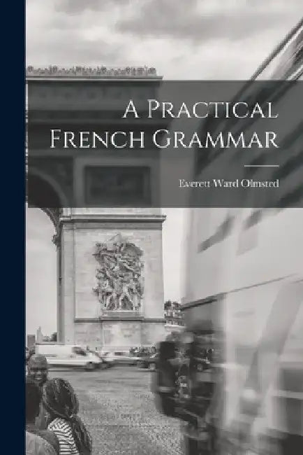 A Practical French Grammar by Everett Ward B. 1869 Olmsted