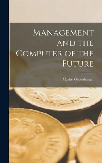 Management and the Computer of the Future by Martin Greenberger