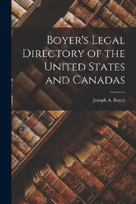 Boyer's Legal Directory of the United States and Canadas by Joseph a Boyer (Firm)
