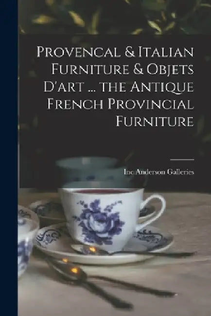 Provencal & Italian Furniture & Objets D'art ... the Antique French Provincial Furniture by Inc Anderson Galleries