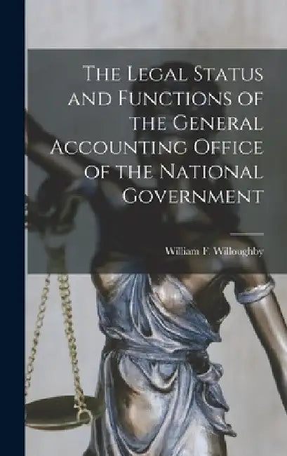 The Legal Status and Functions of the General Accounting Office of the National Government by William F. (William Frank Willoughby