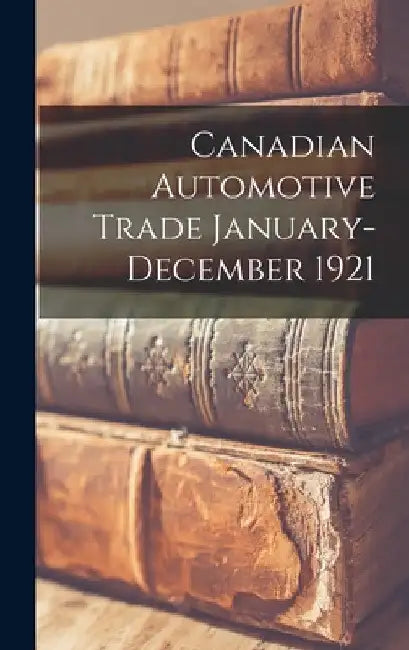 Canadian Automotive Trade January-December 1921 by Anonymous