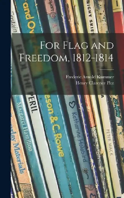 For Flag and Freedom, 1812-1814 by Frederic Arnold 1873-1943 Kummer