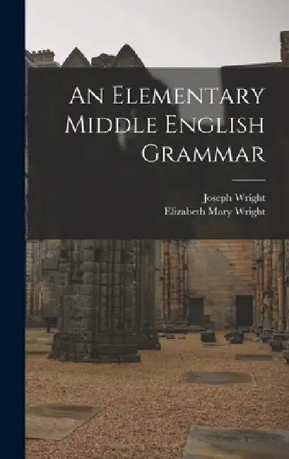 An Elementary Middle English Grammar by Joseph 1855-1930 Wright