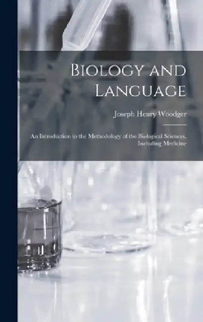Biology and Language: an Introduction to the Methodology of the Biological Sciences, Including Medicine by Joseph Henry Woodger