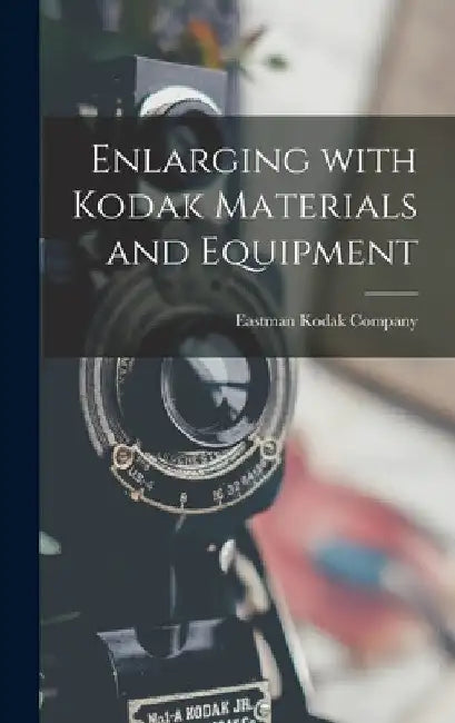 Enlarging With Kodak Materials and Equipment by Eastman Kodak Company