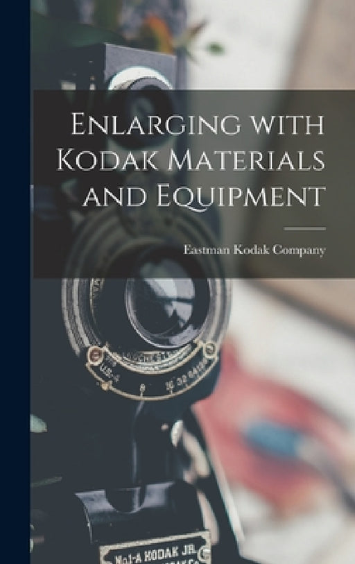 Enlarging With Kodak Materials and Equipment by Eastman Kodak Company