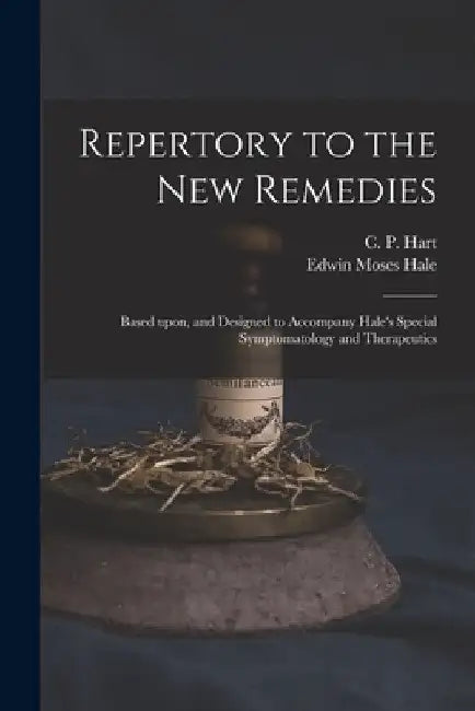 Repertory to the New Remedies: Based Upon, and Designed to Accompany Hale's Special Symptomatology and Therapeutics by C. P. (Charles Porter) 1827- Hart