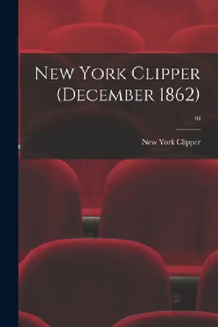 New York Clipper (December 1862); 10 by New York Clipper