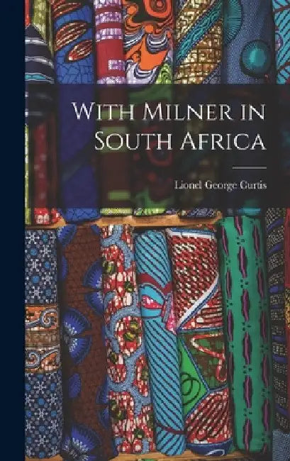 With Milner in South Africa by Lionel George 1872-1955 Curtis