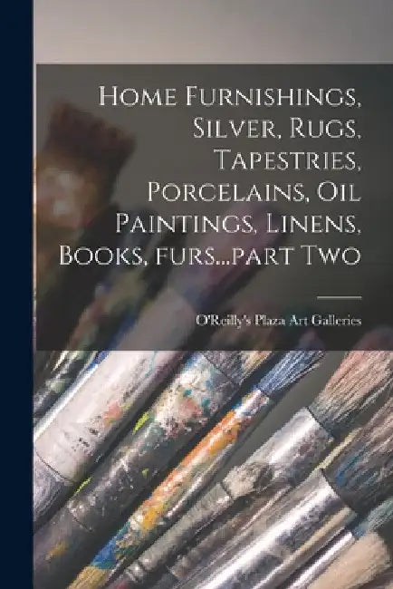 Home Furnishings, Silver, Rugs, Tapestries, Porcelains, Oil Paintings, Linens, Books, Furs...part Two by O'Reilly's Plaza Art Galleries