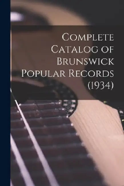 Complete Catalog of Brunswick Popular Records (1934) by Anonymous