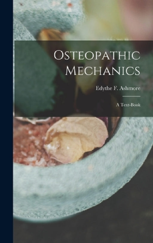 Osteopathic Mechanics: a Text-book by Edythe F. (Edythe Florence) Ashmore