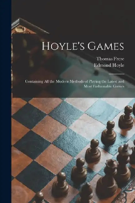 Hoyle's Games: Containing All the Modern Methods of Playing the Latest and Most Fashionable Games by Thomas Frere
