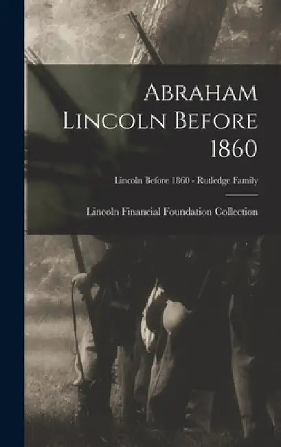 Abraham Lincoln Before 1860; Lincoln before 1860 - Rutledge Family by Lincoln Financial Foundation Collection