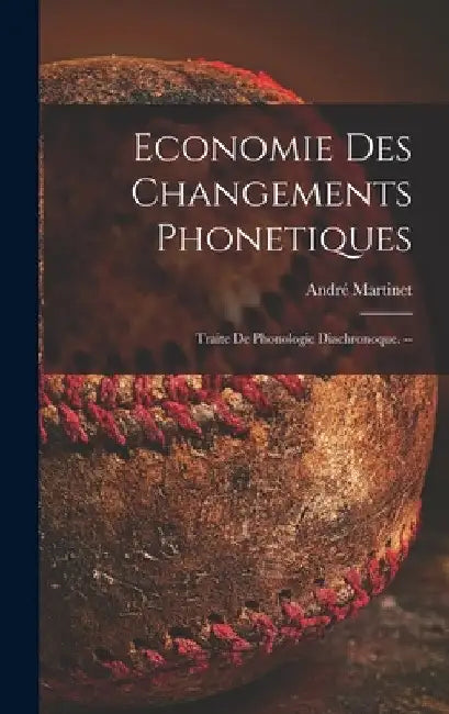 Economie Des Changements Phonetiques: Traite De Phonologie Diachronoque. -- by André Martinet