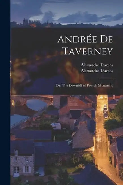 Andrée De Taverney; or, The Downfall of French Monarchy by Alexandre Dumas