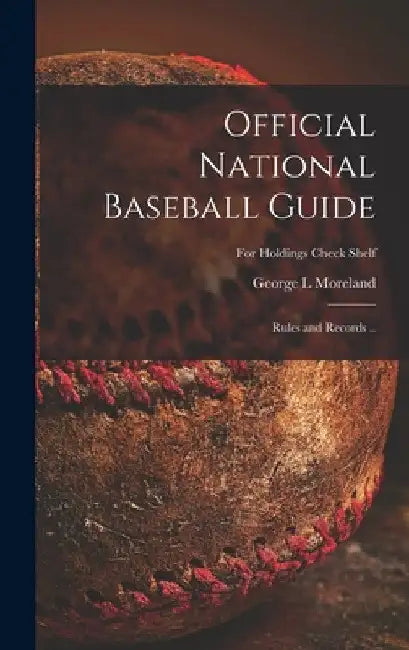 Official National Baseball Guide; Rules and Records ..; For holdings check shelf by George L. Moreland
