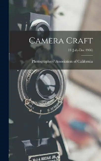 Camera Craft; 13 (July-Dec 1906) by Photographers' Association of Califor