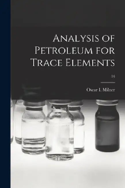 Analysis of Petroleum for Trace Elements; 14 by Oscar I. (Oscar Irving) 1933- Milner