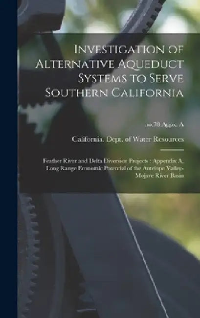 Investigation of Alternative Aqueduct Systems to Serve Southern California: Feather River and Delta Diversion Projects: Appendix A, Long Range Economi by California Dept of Water Resources