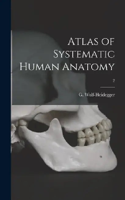 Atlas of Systematic Human Anatomy; 2 by G. (Gerhard) Wolf-Heidegger