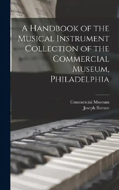 A Handbook of the Musical Instrument Collection of the Commercial Museum, Philadelphia by Pa ). Commercial Museum (Philadelphia