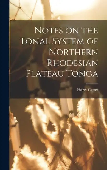 Notes on the Tonal System of Northern Rhodesian Plateau Tonga by Hazel Carter