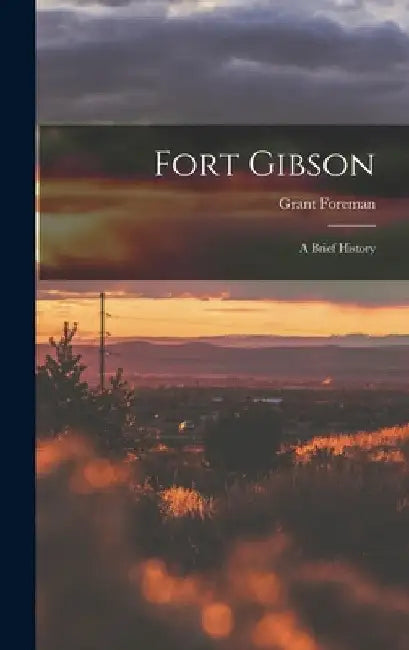 Fort Gibson: a Brief History by Grant 1869-1953 Foreman