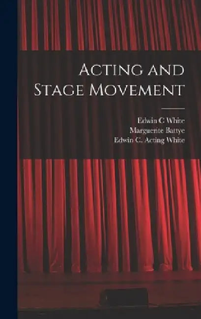 Acting and Stage Movement by Edwin C. White