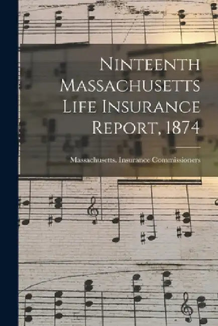 Ninteenth Massachusetts Life Insurance Report, 1874 by Massachusetts Insurance Commissioners