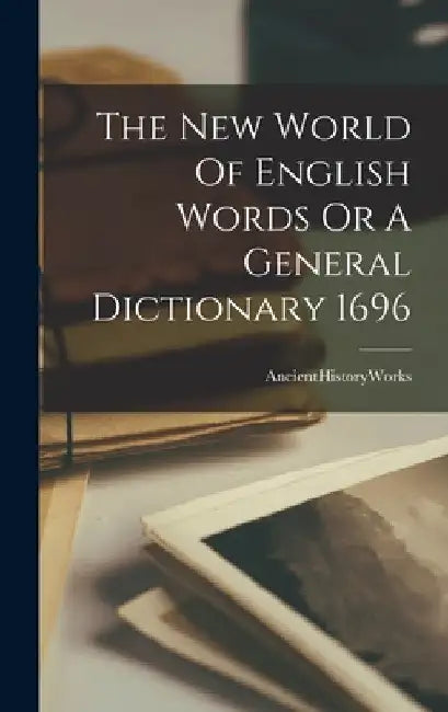 The New World Of English Words Or A General Dictionary 1696 by Ancienthistoryworks