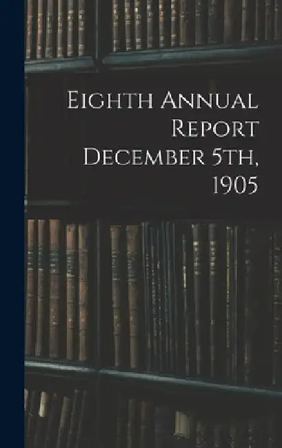 Eighth Annual Report December 5th, 1905 by Anonymous