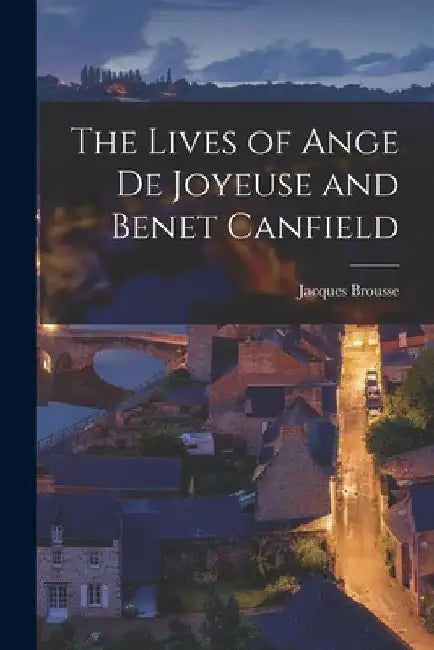The Lives of Ange De Joyeuse and Benet Canfield by Jacques Brousse