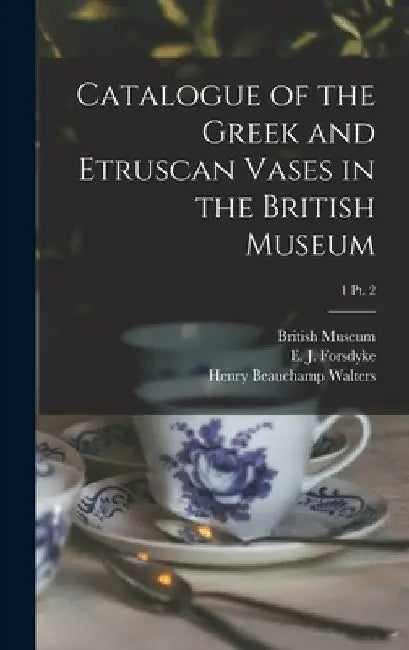 Catalogue of the Greek and Etruscan Vases in the British Museum; 1 pt. 2 by British Museum