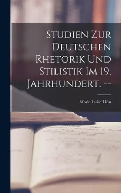 Studien Zur Deutschen Rhetorik Und Stilistik Im 19. Jahrhundert. -- by Marie Luise Linn