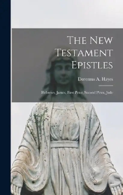 The New Testament Epistles [microform]: Hebrews, James, First Peter, Second Peter, Jude by Doremus a. (Doremus Almy) 186 Hayes