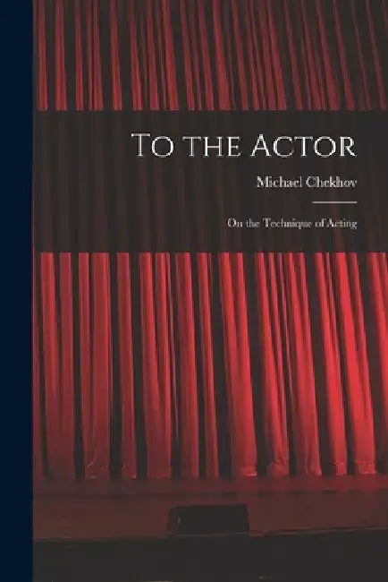 To the Actor: on the Technique of Acting by Michael 1891-1955 Chekhov