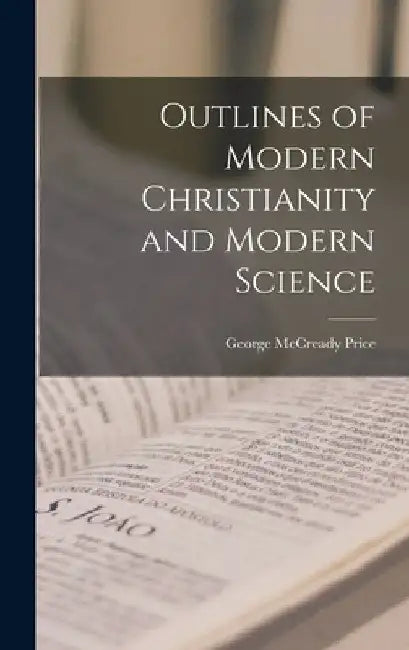 Outlines of Modern Christianity and Modern Science [microform] by George McCready 1870- Price