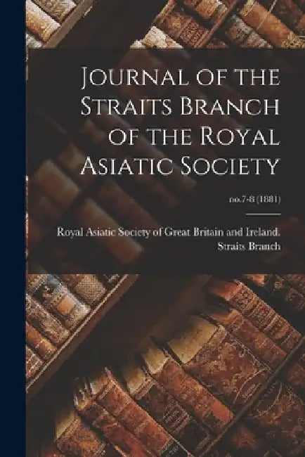 Journal of the Straits Branch of the Royal Asiatic Society; no.7-8 (1881) by Royal Asiatic Society of Great Britai