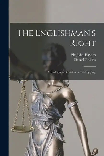 The Englishman's Right: a Dialogue in Relation to Trial by Jury by John Hawles